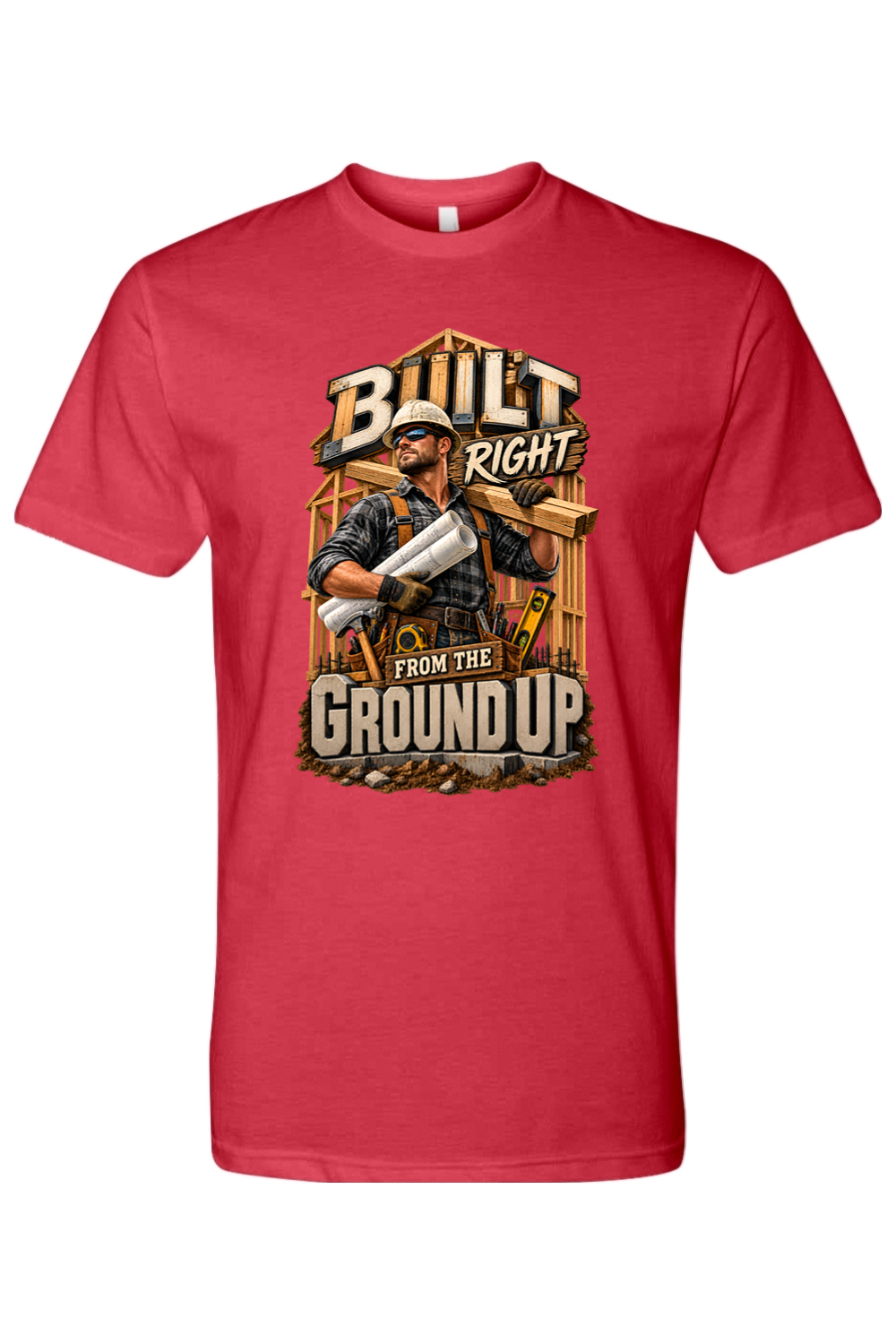 BUILT RIGHT FROM THE GROUND UP - T-Shirt 6