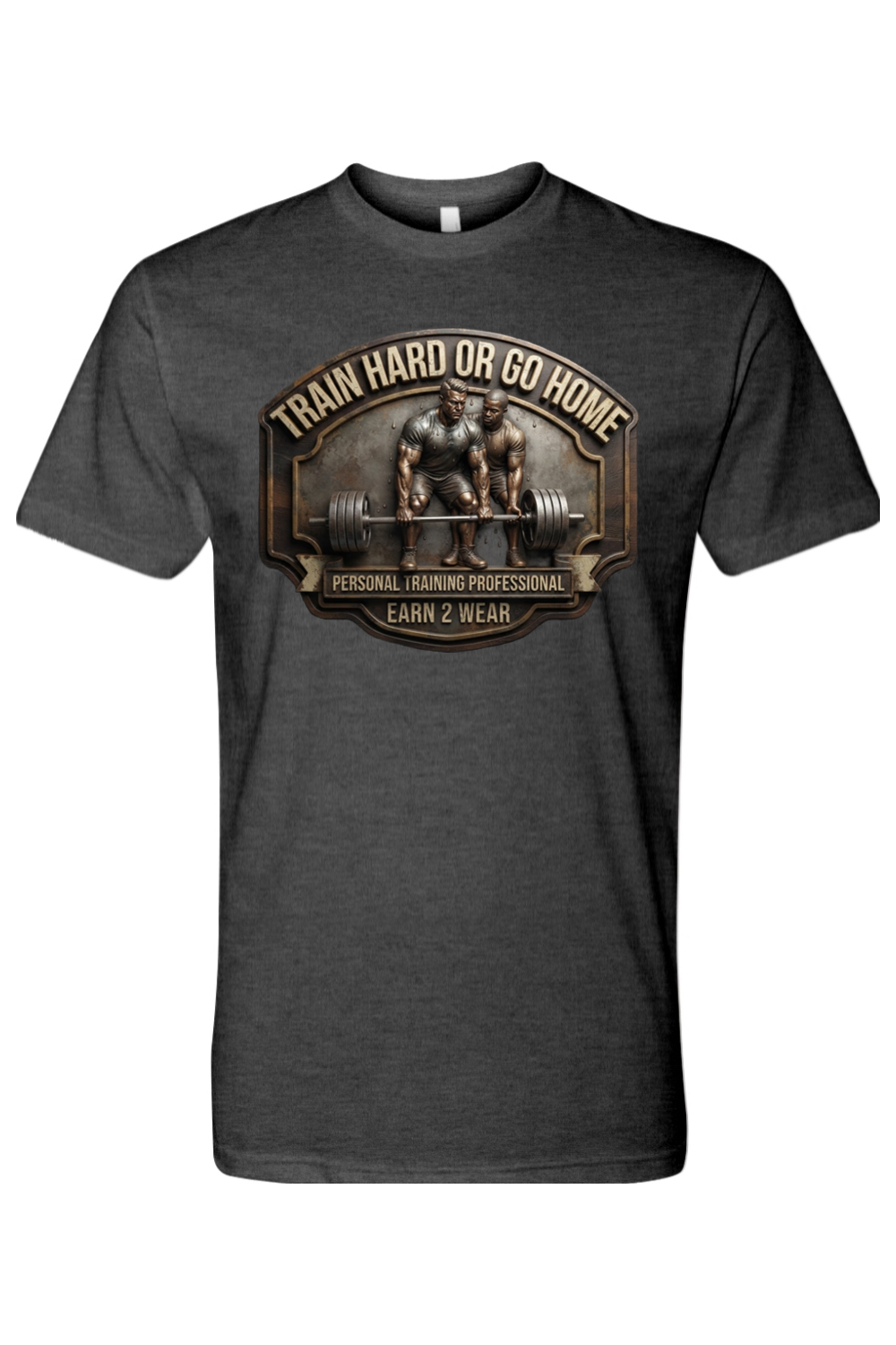 TRAIN HARD OR GO HOME - T-SHIRT