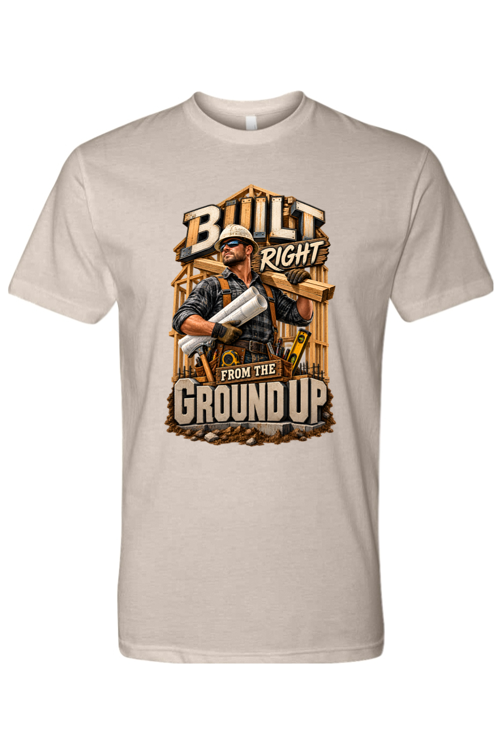 BUILT RIGHT FROM THE GROUND UP - T-Shirt 7
