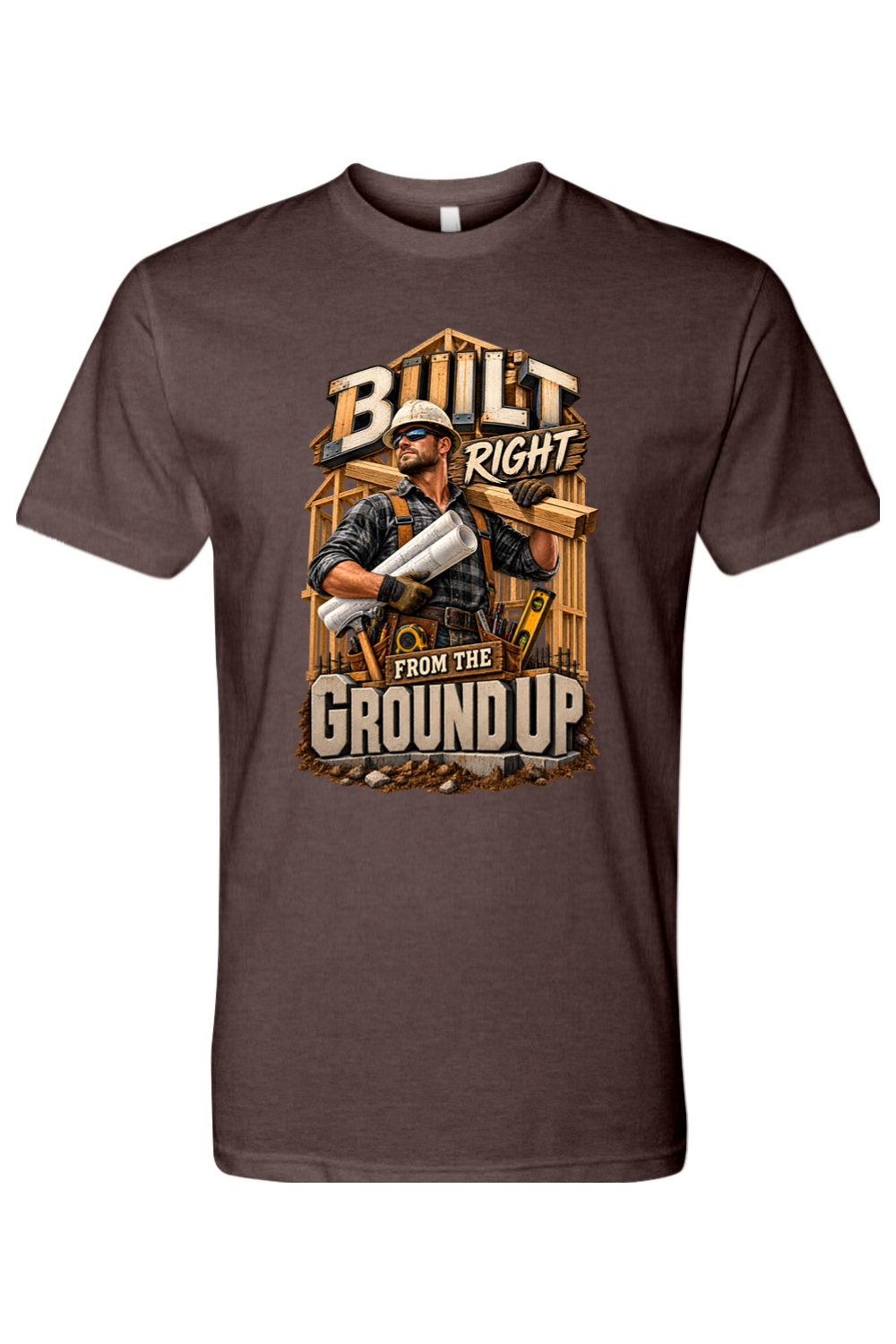 BUILT RIGHT FROM THE GROUND UP - T-Shirt 4
